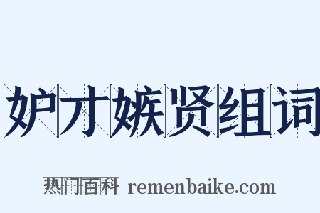 妒才嫉贤组词是什么意思的图片